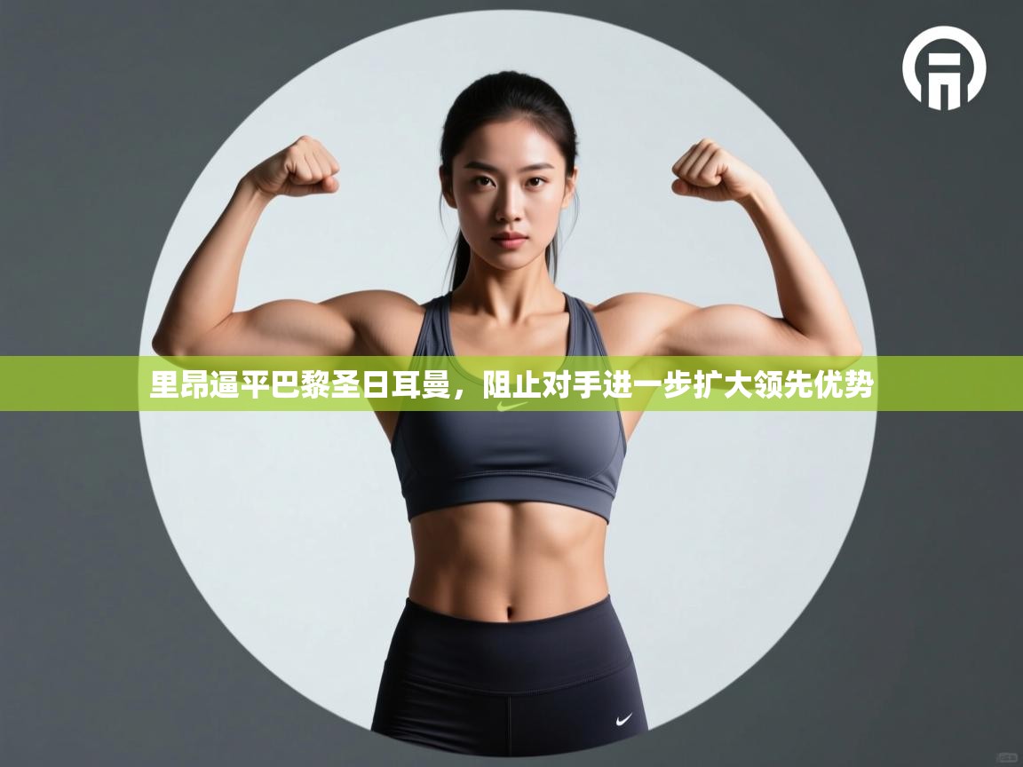 里昂逼平巴黎圣日耳曼，阻止对手进一步扩大领先优势  第2张