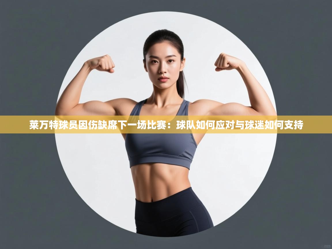 莱万特球员因伤缺席下一场比赛：球队如何应对与球迷如何支持