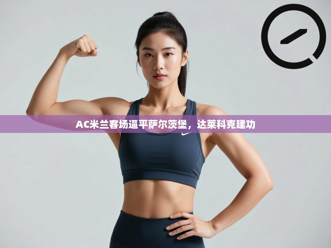 AC米兰客场逼平萨尔茨堡，达莱科克建功