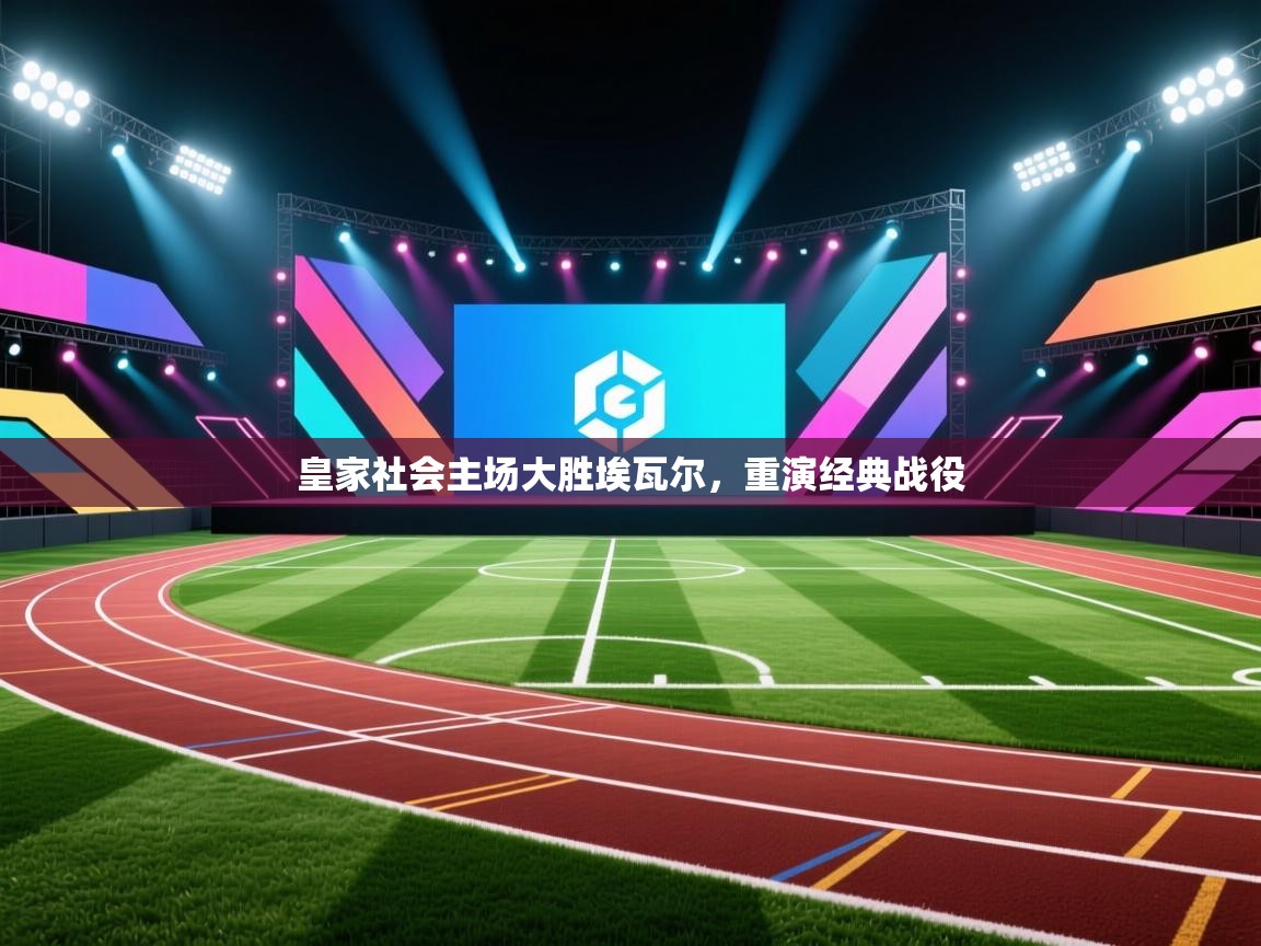 皇家社会主场大胜埃瓦尔，重演经典战役