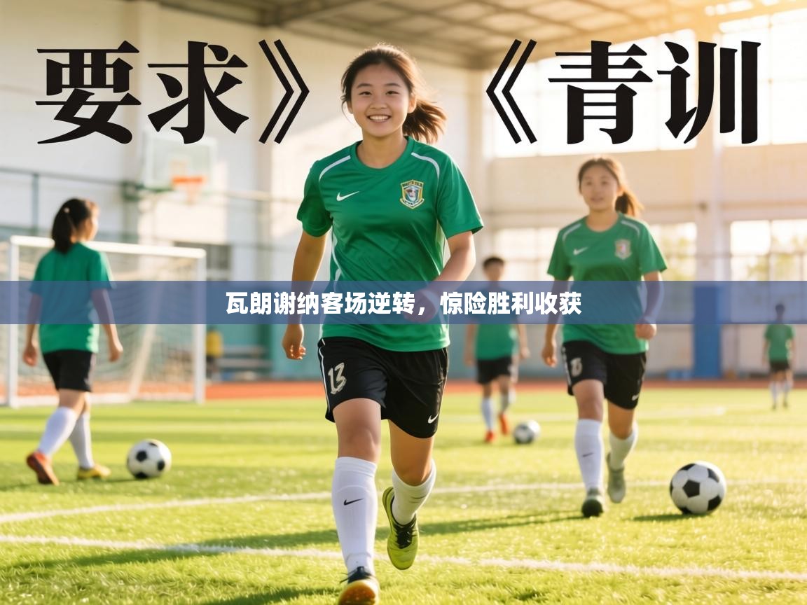 瓦朗谢纳客场逆转,惊险胜利收获 第1张